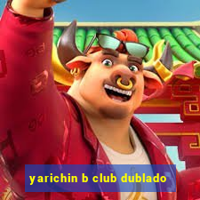 yarichin b club dublado